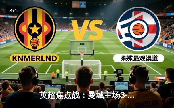 英超焦点战：曼城主场3-1逆转曼联，哈兰德双响领跑射手榜 - 4