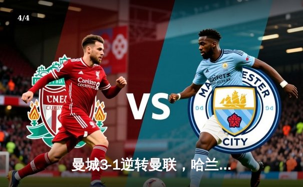 曼城3-1逆转曼联，哈兰德双响锁定胜局，英超争冠悬念再起 - 4