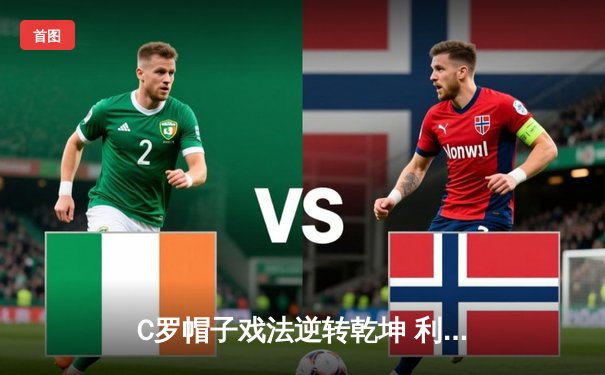 C罗帽子戏法逆转乾坤 利雅得胜利3-2险胜吉达联合