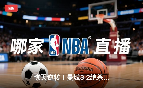 惊天逆转！曼城3-2绝杀拜仁，哈兰德双响锁定胜局