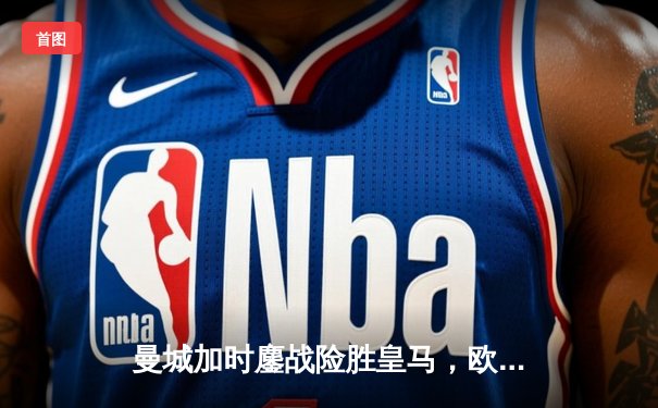 曼城加时鏖战险胜皇马，欧冠半决赛上演进球盛宴