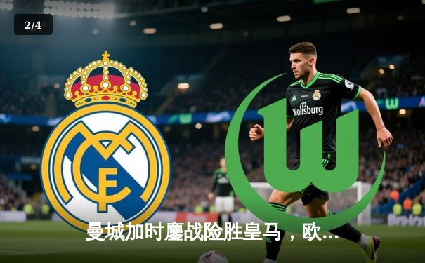 曼城加时鏖战险胜皇马，欧冠半决赛上演进球盛宴 - 2